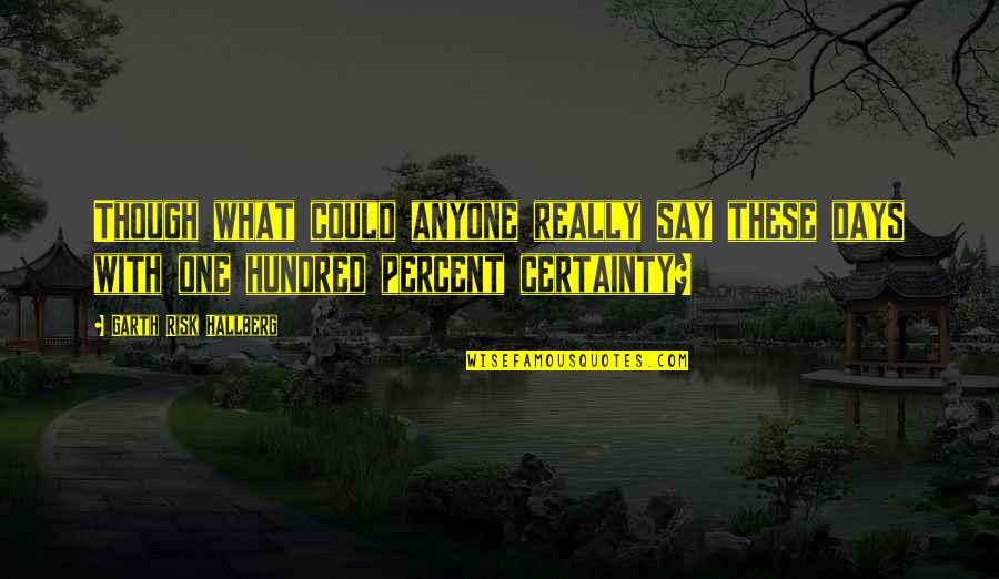 Beulier Quotes By Garth Risk Hallberg: Though what could anyone really say these days Beulier Quotes By Garth Risk Hallberg: Though what could anyone really say these days
