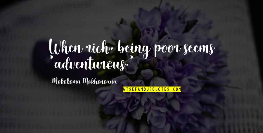 Beulier Quotes By Mokokoma Mokhonoana: When rich, being poor seems *adventurous.* Beulier Quotes By Mokokoma Mokhonoana: When rich, being poor seems *adventurous.*