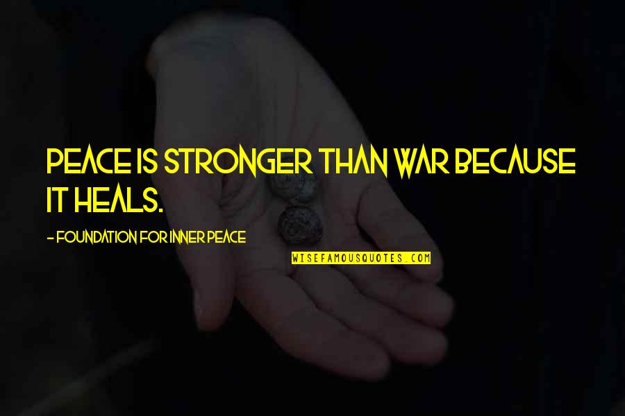 Beuregard Quotes By Foundation For Inner Peace: Peace is stronger than war because it heals.