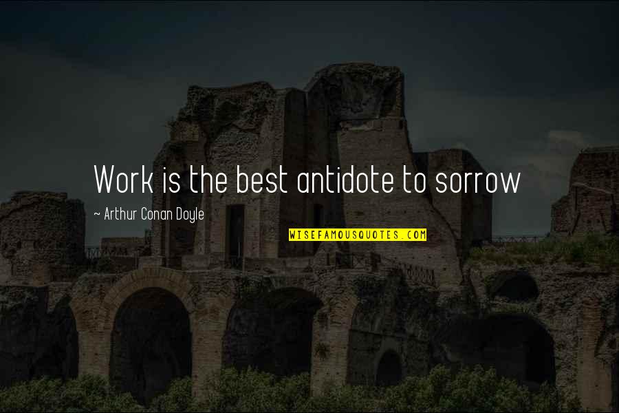 Beuren Monastery Quotes By Arthur Conan Doyle: Work is the best antidote to sorrow Beuren Monastery Quotes By Arthur Conan Doyle: Work is the best antidote to sorrow