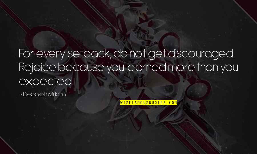 Beurrier Alessi Quotes By Debasish Mridha: For every setback, do not get discouraged. Rejoice