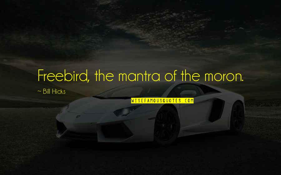 Beurrier Breton Quotes By Bill Hicks: Freebird, the mantra of the moron. Beurrier Breton Quotes By Bill Hicks: Freebird, the mantra of the moron.