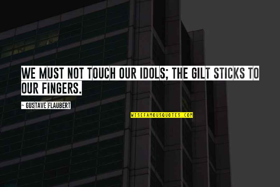 Beurs Quotes By Gustave Flaubert: We must not touch our idols; the gilt