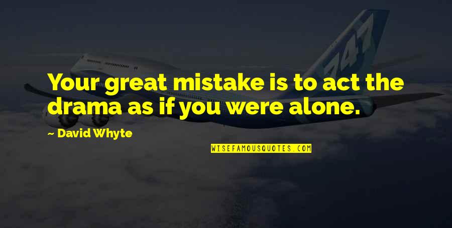 Beursgorilla Quotes By David Whyte: Your great mistake is to act the drama