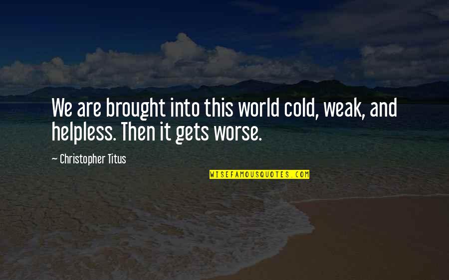 Beust School Quotes By Christopher Titus: We are brought into this world cold, weak, Beust School Quotes By Christopher Titus: We are brought into this world cold, weak,