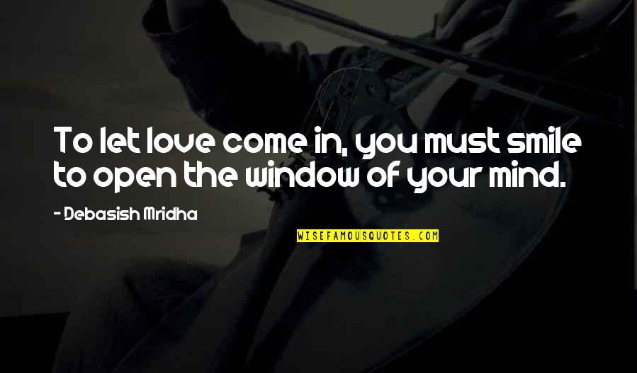 Beust School Quotes By Debasish Mridha: To let love come in, you must smile Beust School Quotes By Debasish Mridha: To let love come in, you must smile