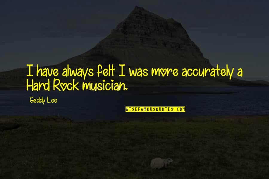 Beust School Quotes By Geddy Lee: I have always felt I was more accurately