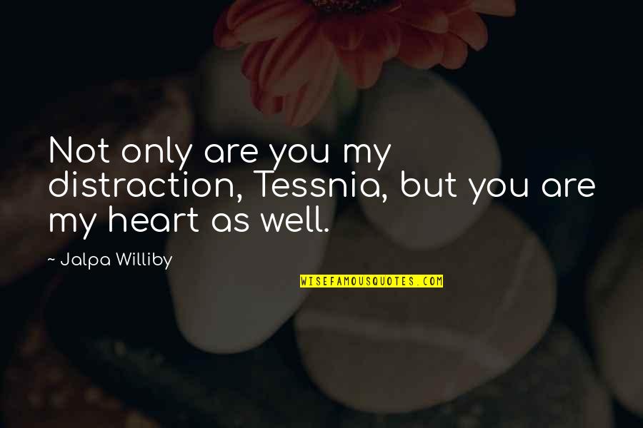Beusterien Quotes By Jalpa Williby: Not only are you my distraction, Tessnia, but