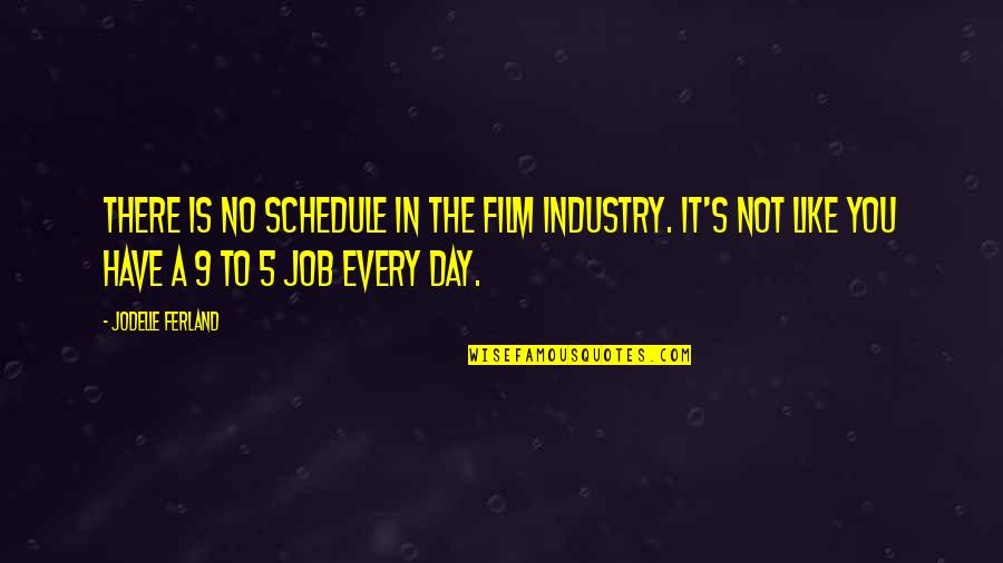 Beusterien Quotes By Jodelle Ferland: There is no schedule in the film industry.