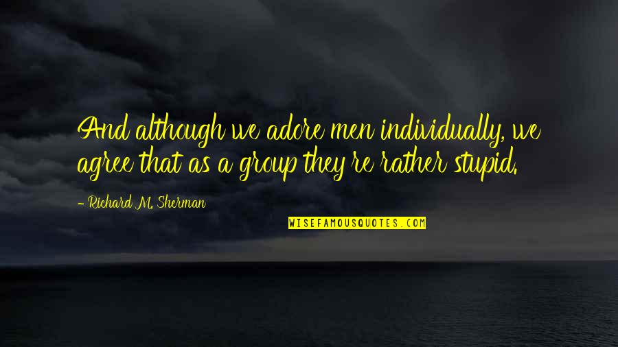Beusterien Quotes By Richard M. Sherman: And although we adore men individually, we agree
