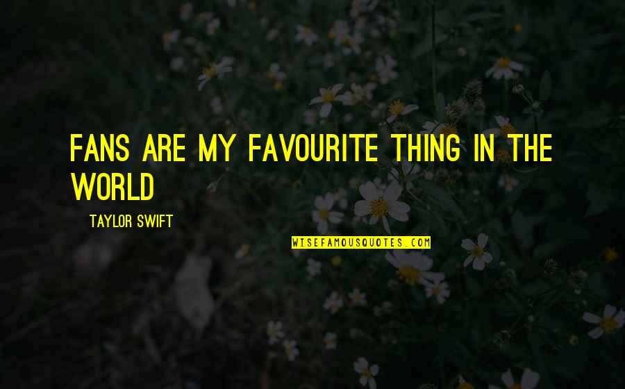 Beuthen Quotes By Taylor Swift: Fans are my favourite thing in the world Beuthen Quotes By Taylor Swift: Fans are my favourite thing in the world