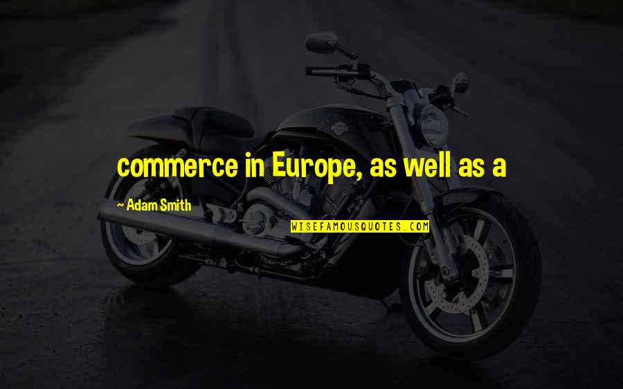 Beutler Meats Quotes By Adam Smith: commerce in Europe, as well as a
