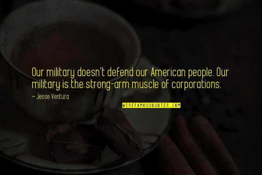 Beutler Meats Quotes By Jesse Ventura: Our military doesn't defend our American people. Our Beutler Meats Quotes By Jesse Ventura: Our military doesn't defend our American people. Our