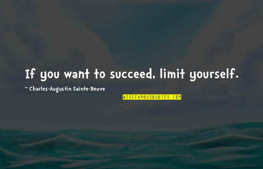 Beuve Quotes By Charles-Augustin Sainte-Beuve: If you want to succeed, limit yourself. Beuve Quotes By Charles-Augustin Sainte-Beuve: If you want to succeed, limit yourself.