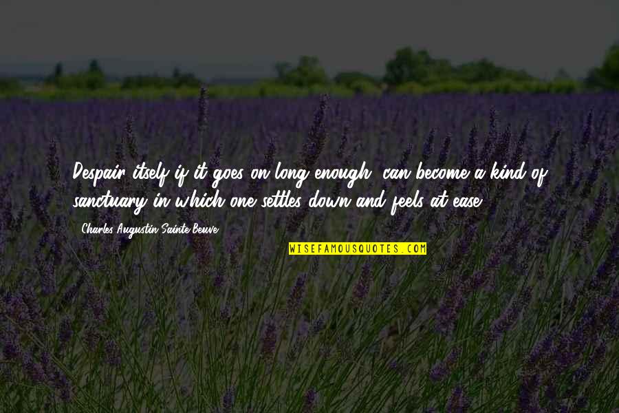 Beuve Quotes By Charles-Augustin Sainte-Beuve: Despair itself if it goes on long enough, Beuve Quotes By Charles-Augustin Sainte-Beuve: Despair itself if it goes on long enough,