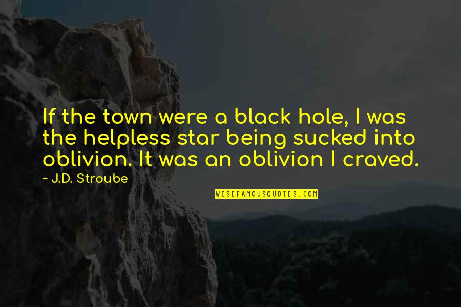 Beuve Quotes By J.D. Stroube: If the town were a black hole, I Beuve Quotes By J.D. Stroube: If the town were a black hole, I
