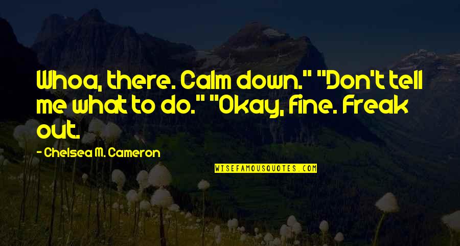 Beuveille Quotes By Chelsea M. Cameron: Whoa, there. Calm down." "Don't tell me what