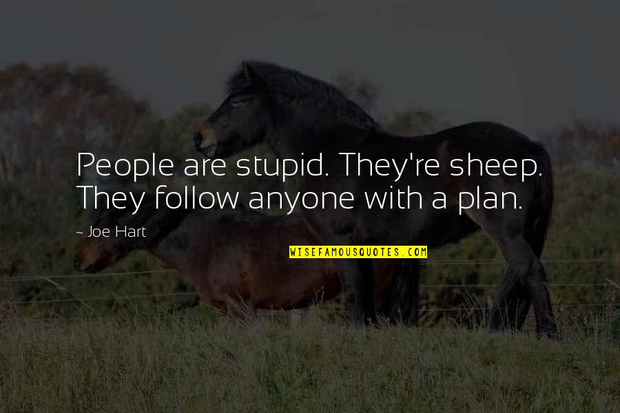 Beuveille Quotes By Joe Hart: People are stupid. They're sheep. They follow anyone