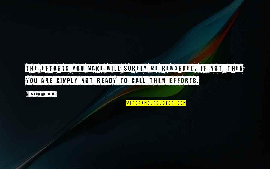 Beuveille Quotes By Sadaharu Oh: The efforts you make will surely be rewarded.
