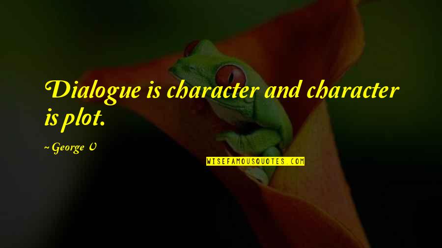 Beuvez Quotes By George V: Dialogue is character and character is plot. Beuvez Quotes By George V: Dialogue is character and character is plot.