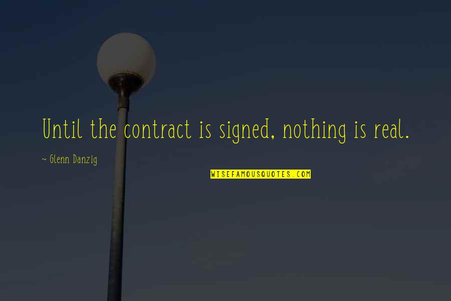 Beux Leto Quotes By Glenn Danzig: Until the contract is signed, nothing is real.