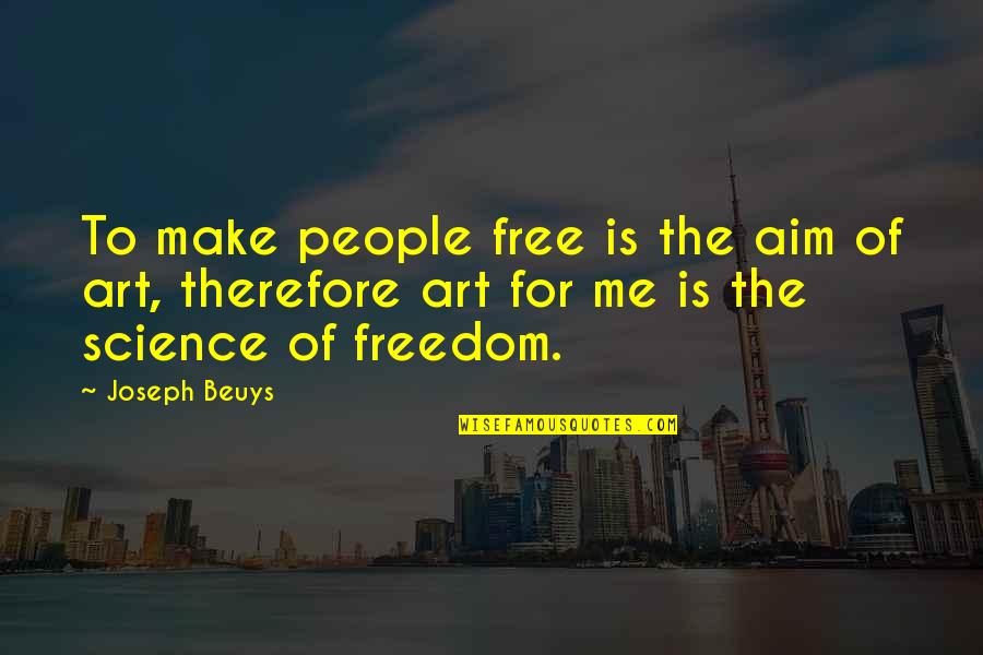 Beuys Art Quotes By Joseph Beuys: To make people free is the aim of