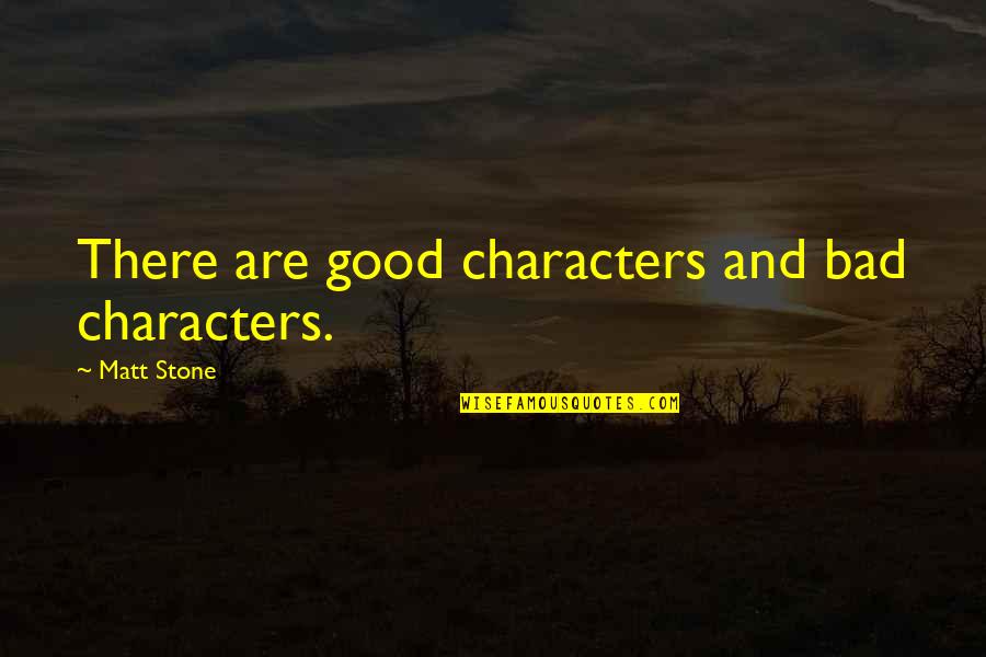 Bev Goldberg Quotes By Matt Stone: There are good characters and bad characters.