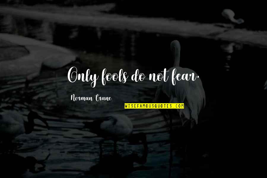 Bev Hills 90210 Quotes By Norman Crane: Only fools do not fear. Bev Hills 90210 Quotes By Norman Crane: Only fools do not fear.