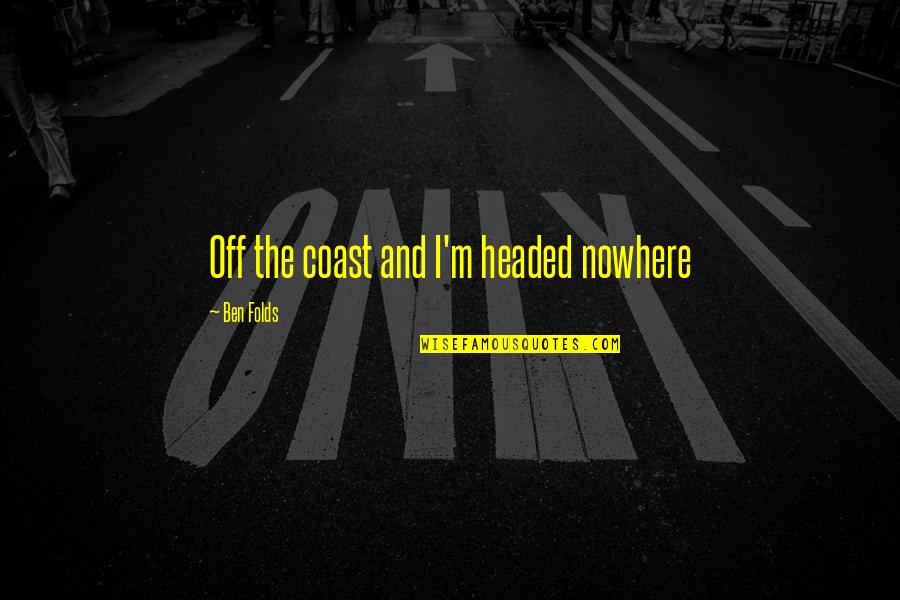Bev Lt Receptek Quotes By Ben Folds: Off the coast and I'm headed nowhere