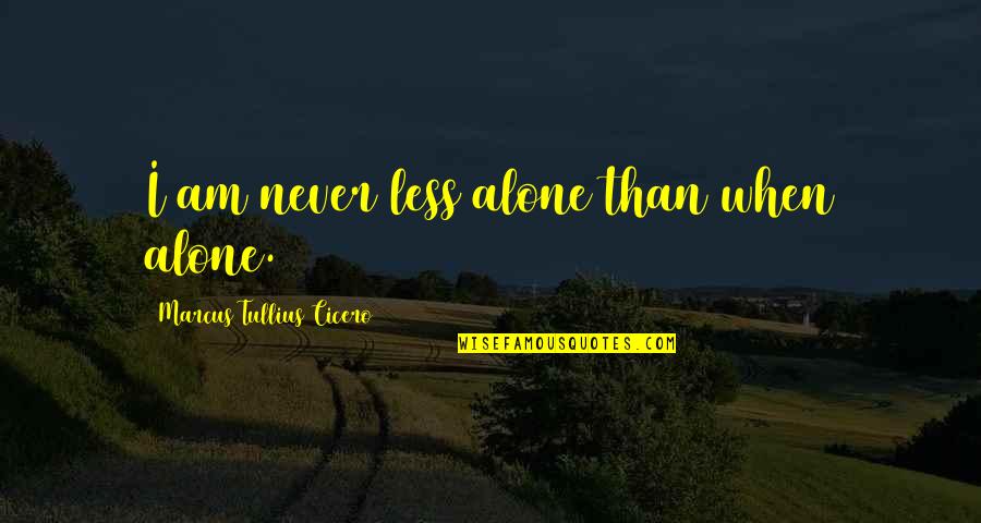 Bevallen Verleden Quotes By Marcus Tullius Cicero: I am never less alone than when alone. Bevallen Verleden Quotes By Marcus Tullius Cicero: I am never less alone than when alone.