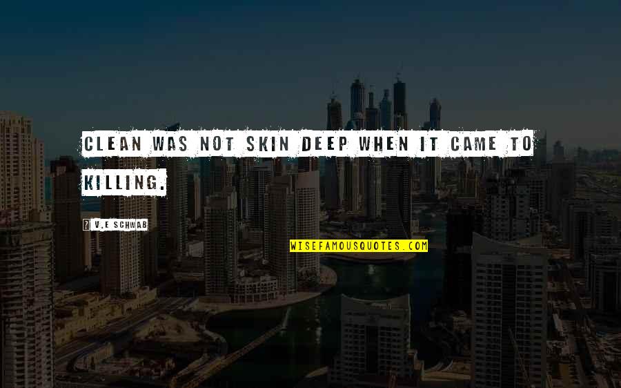 Bevalt Aromakeverekek Quotes By V.E Schwab: Clean was not skin deep when it came Bevalt Aromakeverekek Quotes By V.E Schwab: Clean was not skin deep when it came