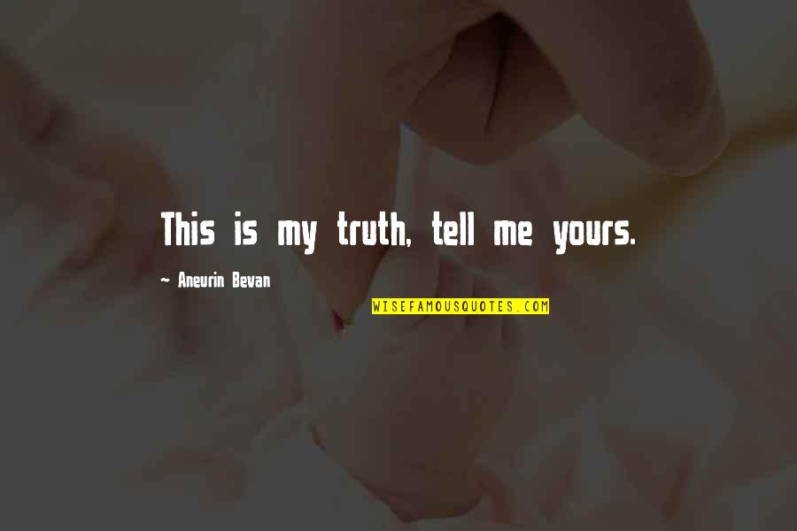 Bevan Aneurin Quotes By Aneurin Bevan: This is my truth, tell me yours.