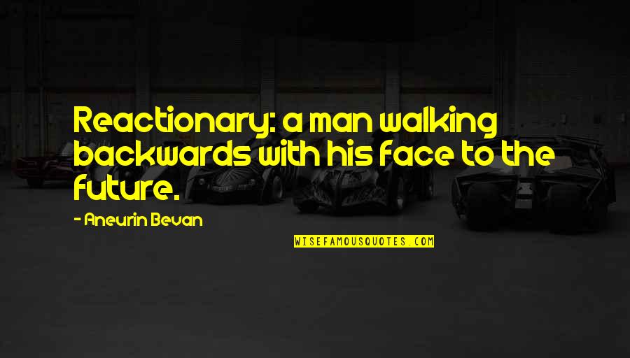 Bevan Aneurin Quotes By Aneurin Bevan: Reactionary: a man walking backwards with his face