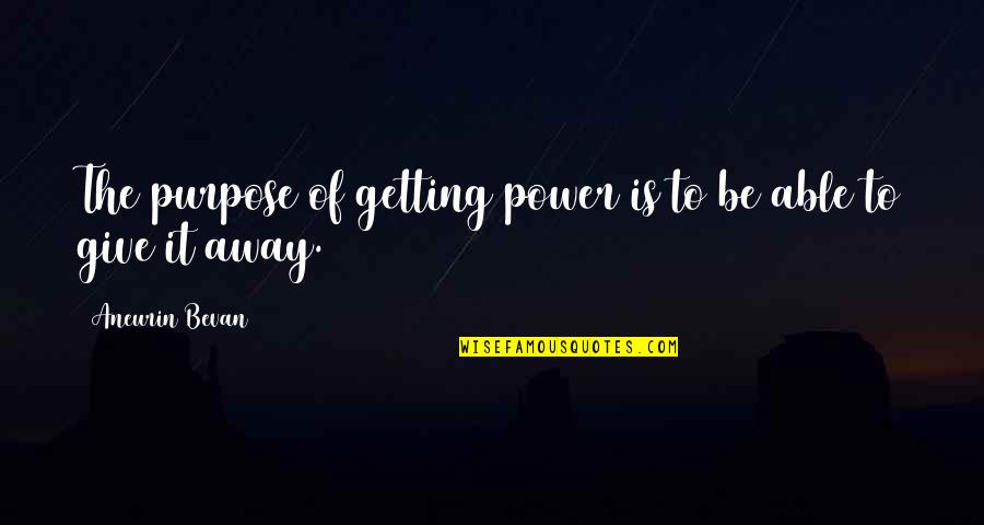 Bevan Aneurin Quotes By Aneurin Bevan: The purpose of getting power is to be