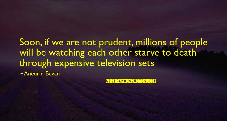 Bevan Aneurin Quotes By Aneurin Bevan: Soon, if we are not prudent, millions of