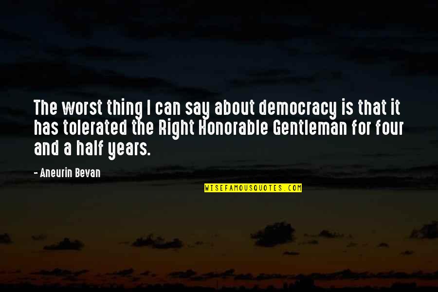 Bevan Aneurin Quotes By Aneurin Bevan: The worst thing I can say about democracy