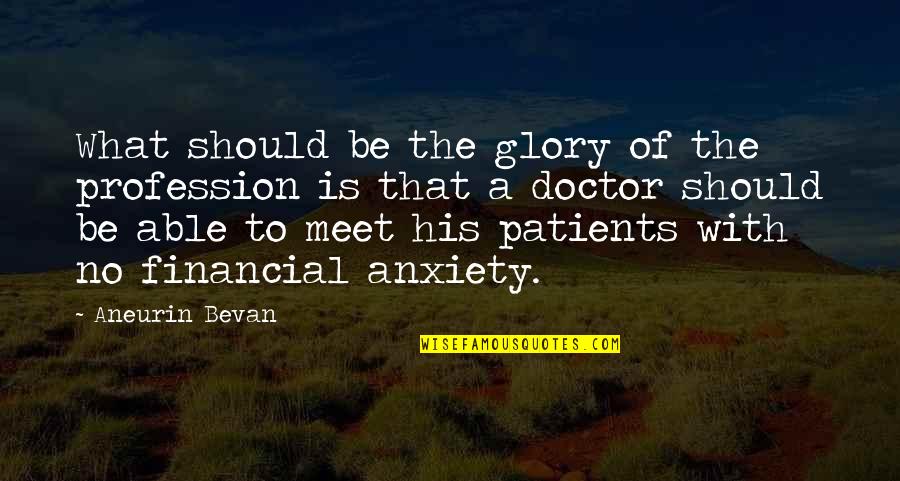 Bevan Aneurin Quotes By Aneurin Bevan: What should be the glory of the profession