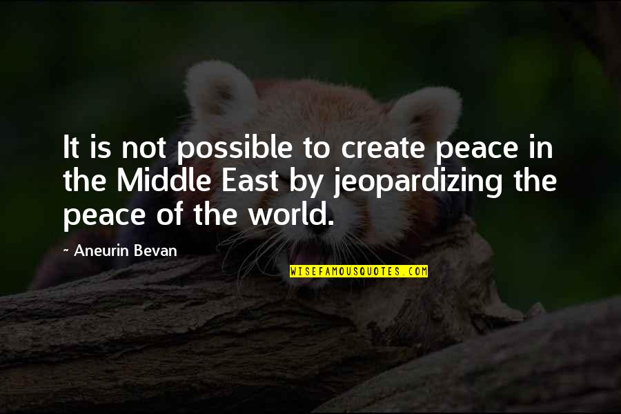 Bevan Aneurin Quotes By Aneurin Bevan: It is not possible to create peace in