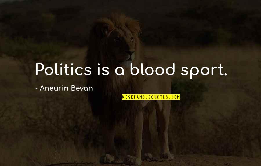 Bevan Aneurin Quotes By Aneurin Bevan: Politics is a blood sport.