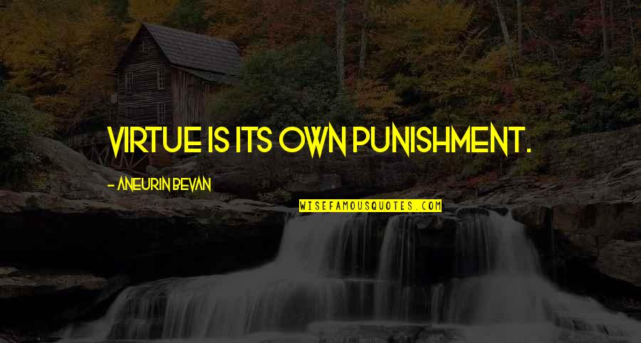 Bevan Aneurin Quotes By Aneurin Bevan: Virtue is its own punishment.