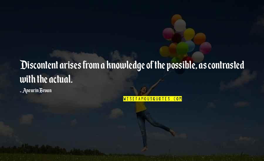 Bevan Aneurin Quotes By Aneurin Bevan: Discontent arises from a knowledge of the possible,