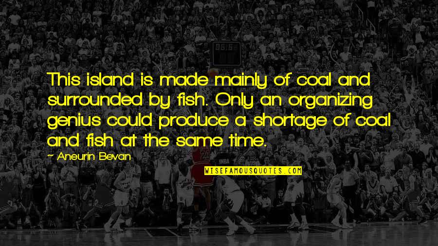 Bevan Quotes By Aneurin Bevan: This island is made mainly of coal and Bevan Quotes By Aneurin Bevan: This island is made mainly of coal and