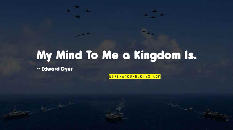 Bevanda Opatija Quotes By Edward Dyer: My Mind To Me a Kingdom Is.