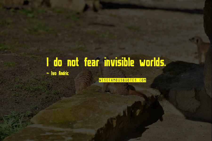 Bevande Futuriste Quotes By Ivo Andric: I do not fear invisible worlds. Bevande Futuriste Quotes By Ivo Andric: I do not fear invisible worlds.