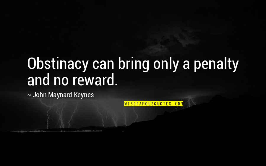 Bevande Futuriste Quotes By John Maynard Keynes: Obstinacy can bring only a penalty and no Bevande Futuriste Quotes By John Maynard Keynes: Obstinacy can bring only a penalty and no