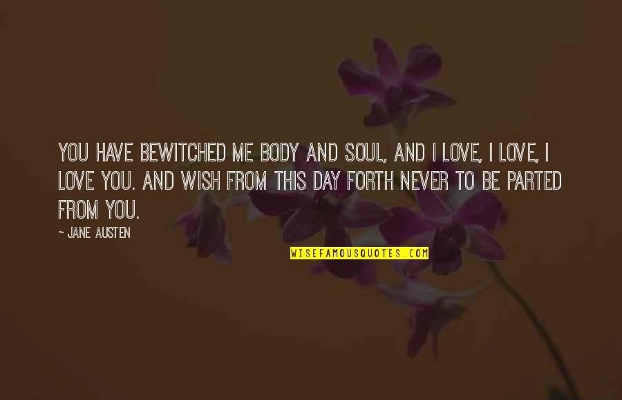 Bevande Zuccherate Quotes By Jane Austen: You have bewitched me body and soul, and Bevande Zuccherate Quotes By Jane Austen: You have bewitched me body and soul, and
