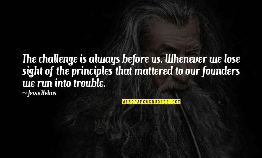 Bevare 2 Quotes By Jesse Helms: The challenge is always before us. Whenever we