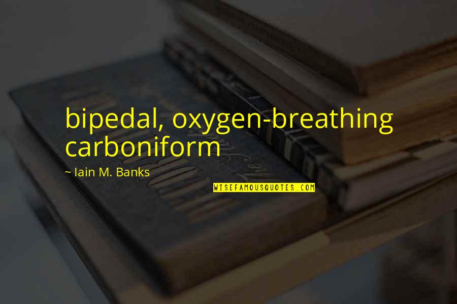 Bevelling Quotes By Iain M. Banks: bipedal, oxygen-breathing carboniform Bevelling Quotes By Iain M. Banks: bipedal, oxygen-breathing carboniform