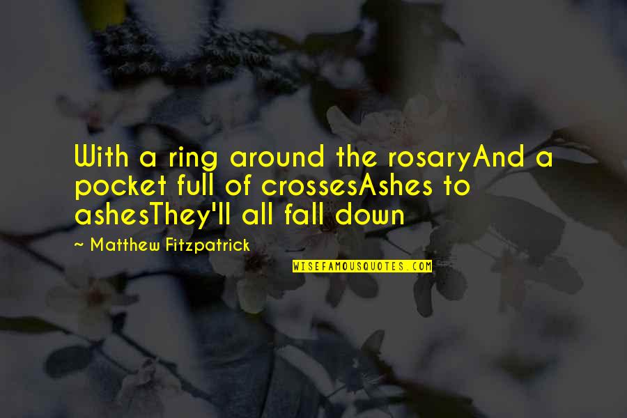 Beverage Quotes Quotes By Matthew Fitzpatrick: With a ring around the rosaryAnd a pocket