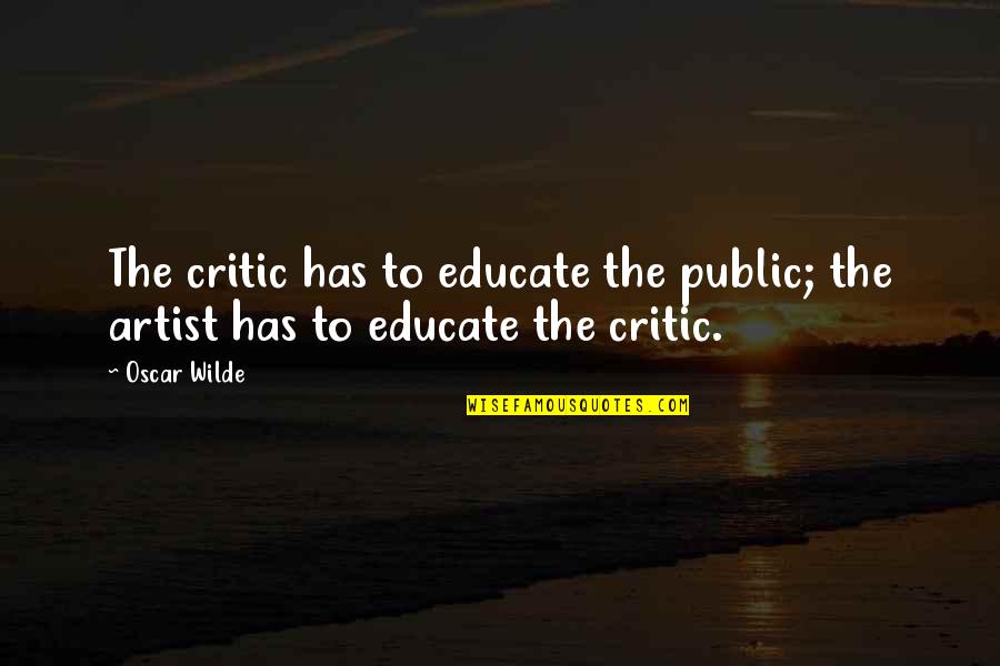 Beverage Quotes Quotes By Oscar Wilde: The critic has to educate the public; the